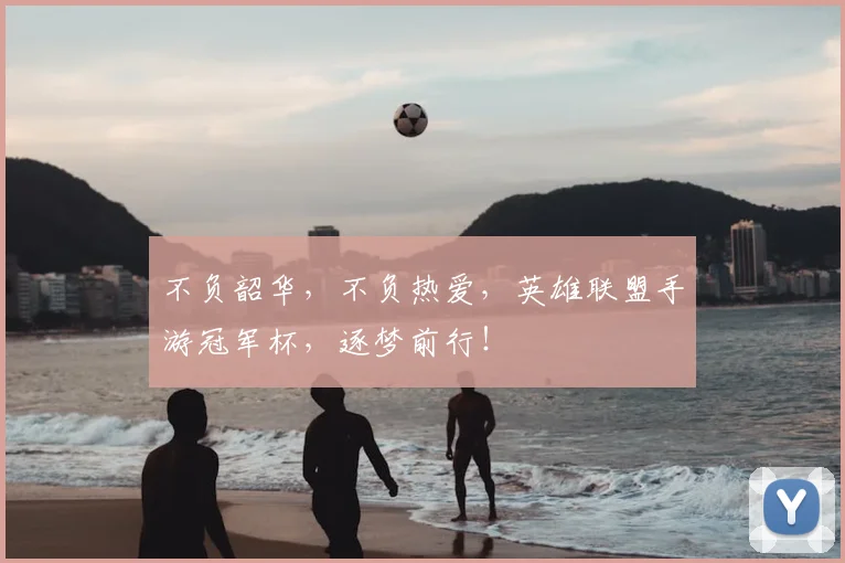 不负韶华，不负热爱，英雄联盟手游冠军杯，逐梦前行！