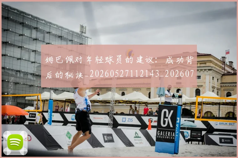 姆巴佩对年轻球员的建议:成功背后的秘诀_20260527112143_20260707023759
