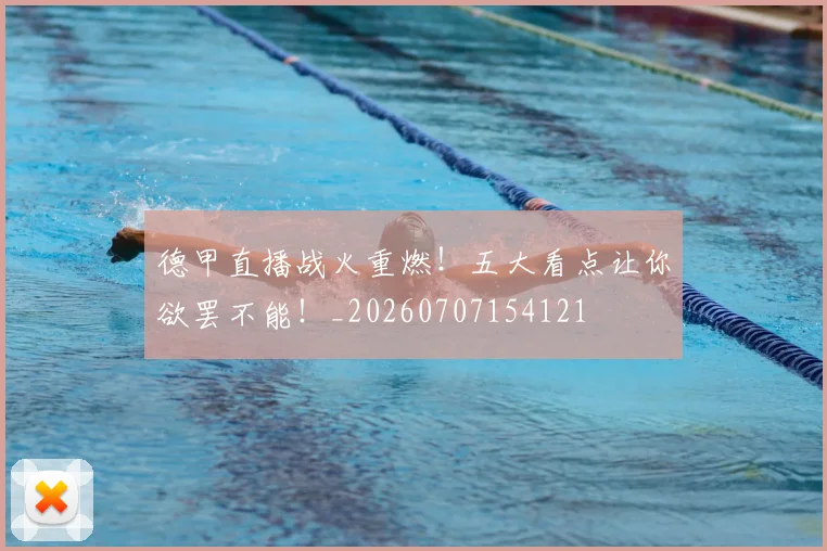 德甲直播战火重燃！五大看点让你欲罢不能！_20260707154121