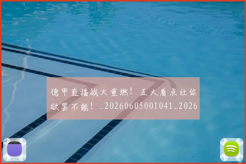 德甲直播战火重燃！五大看点让你欲罢不能！_20260605001041_20260707154122