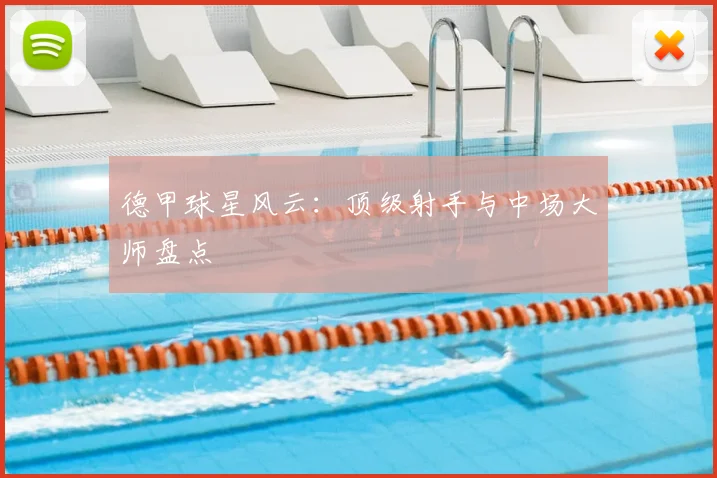 德甲球星风云：顶级射手与中场大师盘点